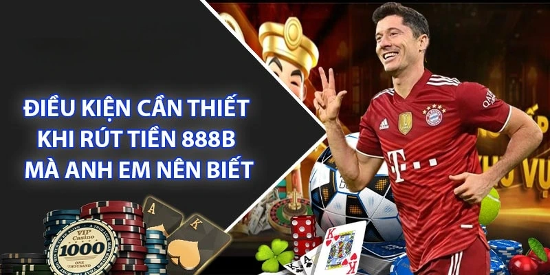 Điều kiện để người chơi rút tiền 888b