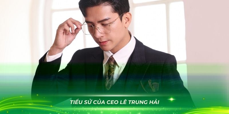 Hiểu rõ hơn về tiểu sử của CEO Lê Trung Hải